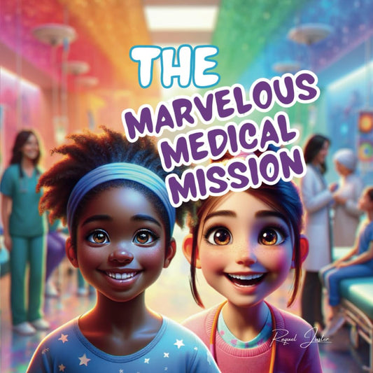 The Marvelous Medical Mission: A Kid's Guide About Healthcare and Hospital Environments